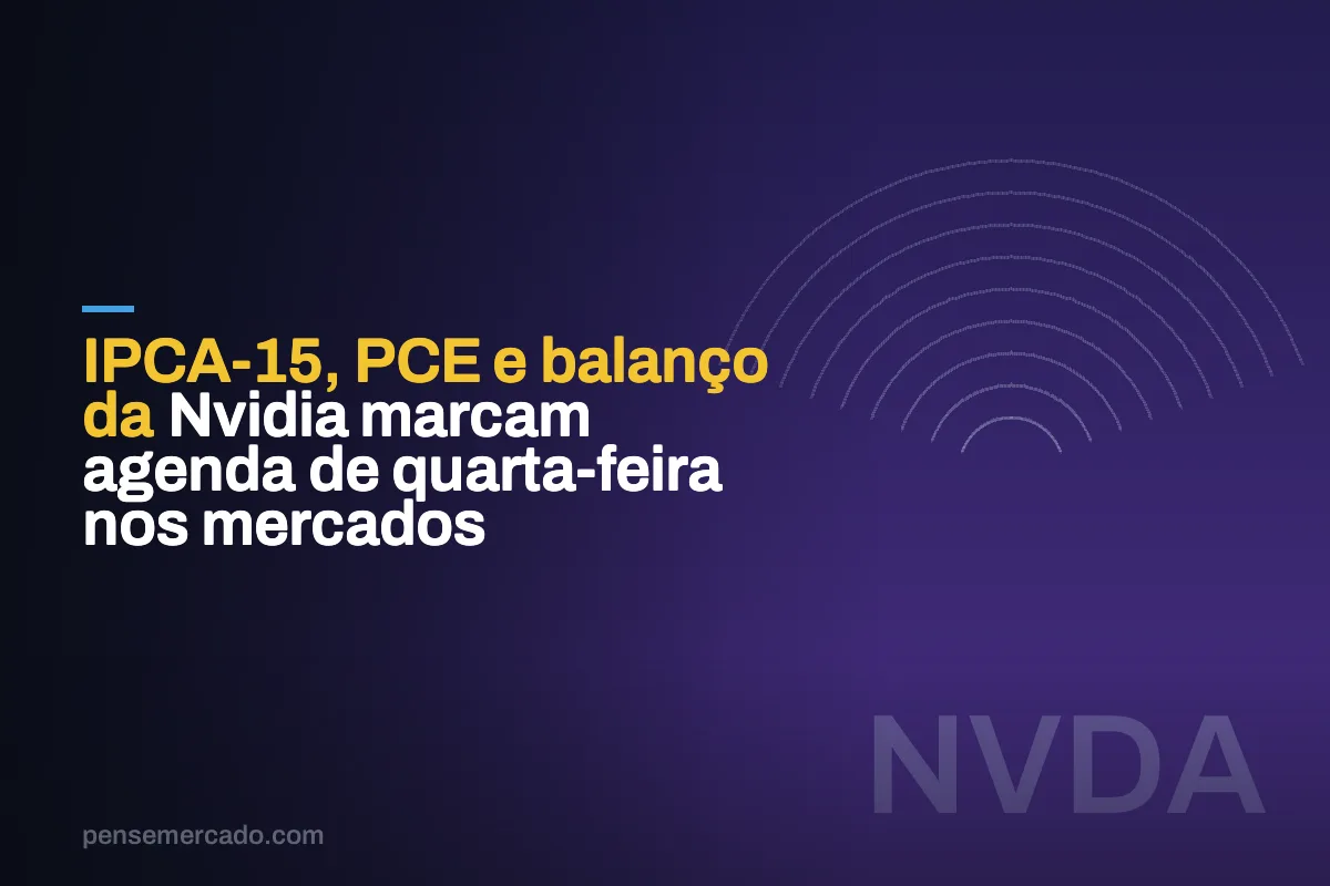 IPCA-15, PCE e balanço da Nvidia marcam agenda de quarta-feira nos mercados