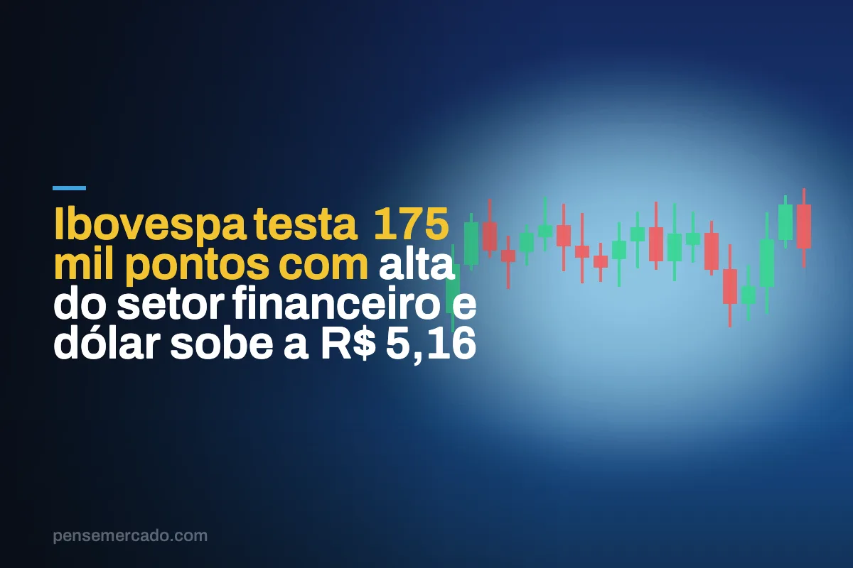 Ibovespa testa 175 mil pontos com alta do setor financeiro e dólar sobe a R$ 5,16