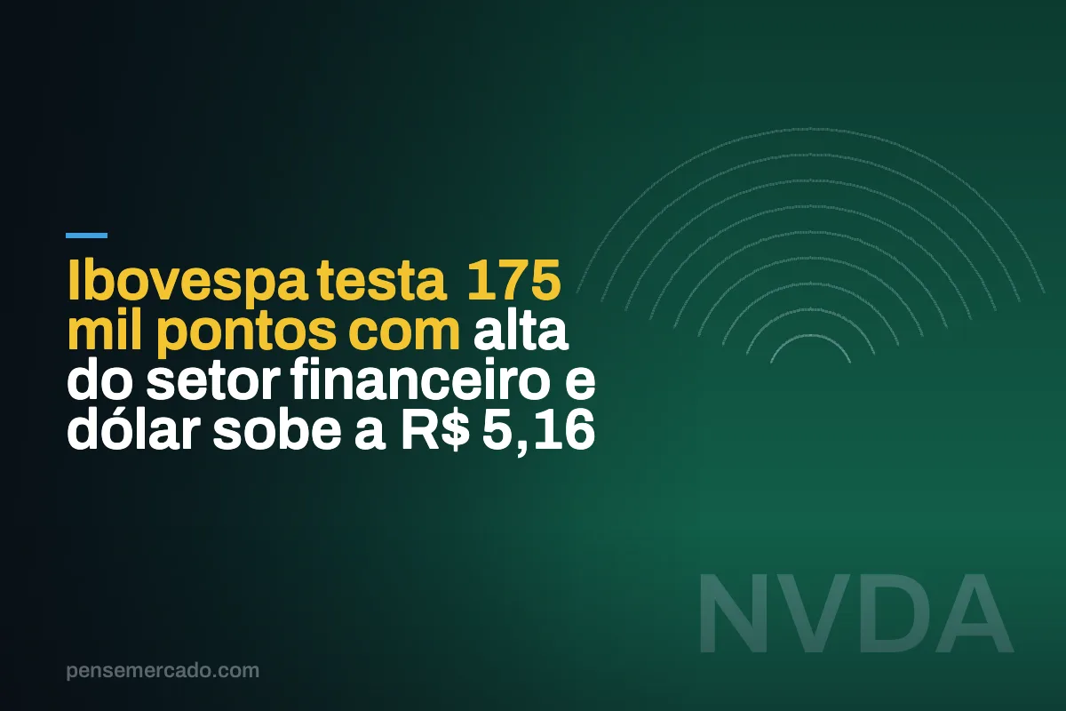 Ibovespa testa 175 mil pontos com alta do setor financeiro e dólar sobe a R$ 5,16