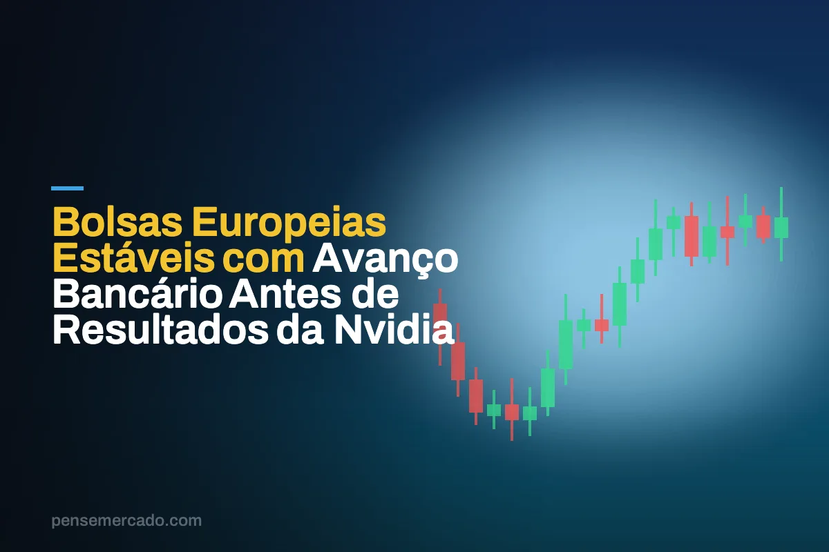 Bolsas Europeias Estáveis com Avanço Bancário Antes de Resultados da Nvidia