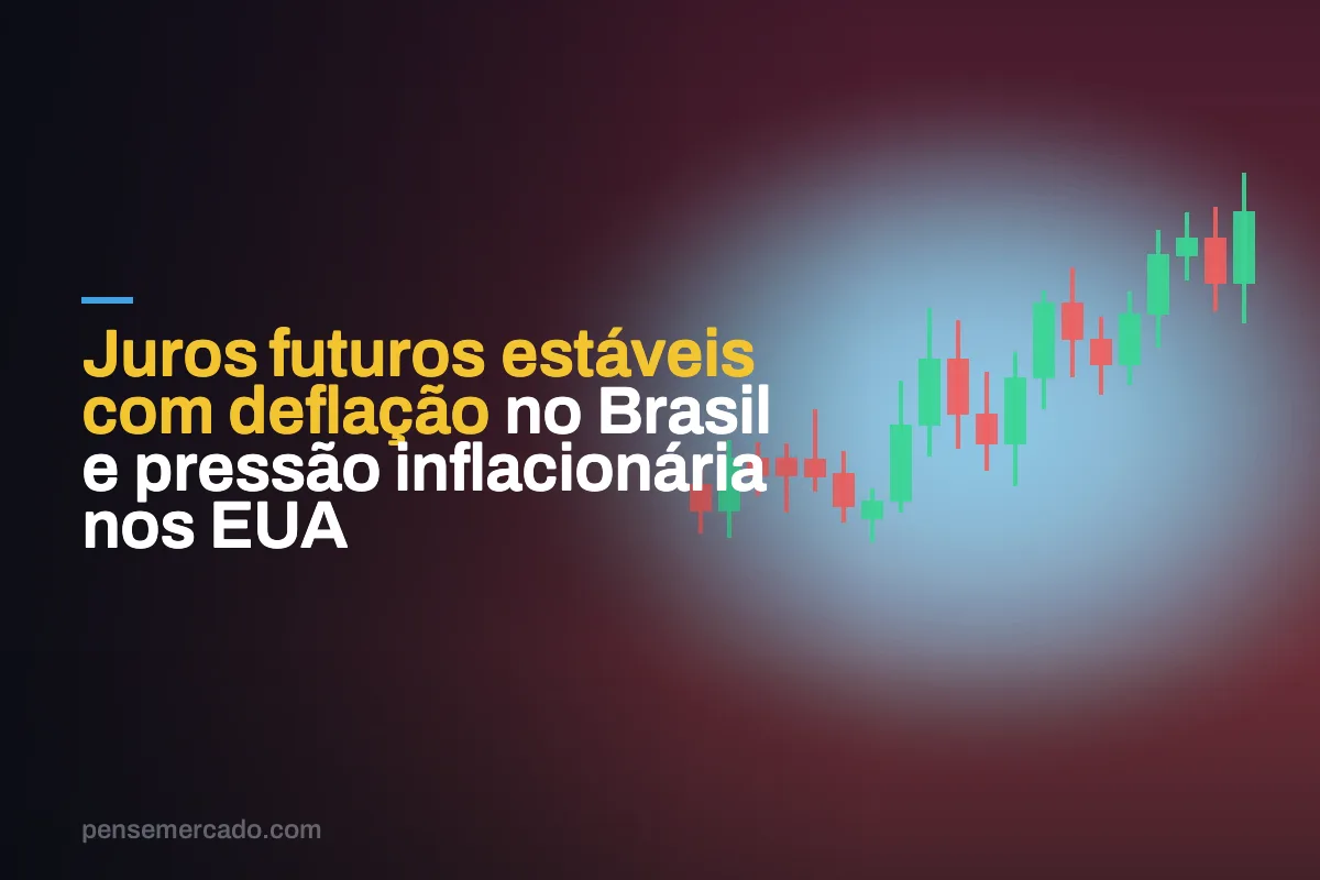 Juros futuros estáveis com deflação no Brasil e pressão inflacionária nos EUA