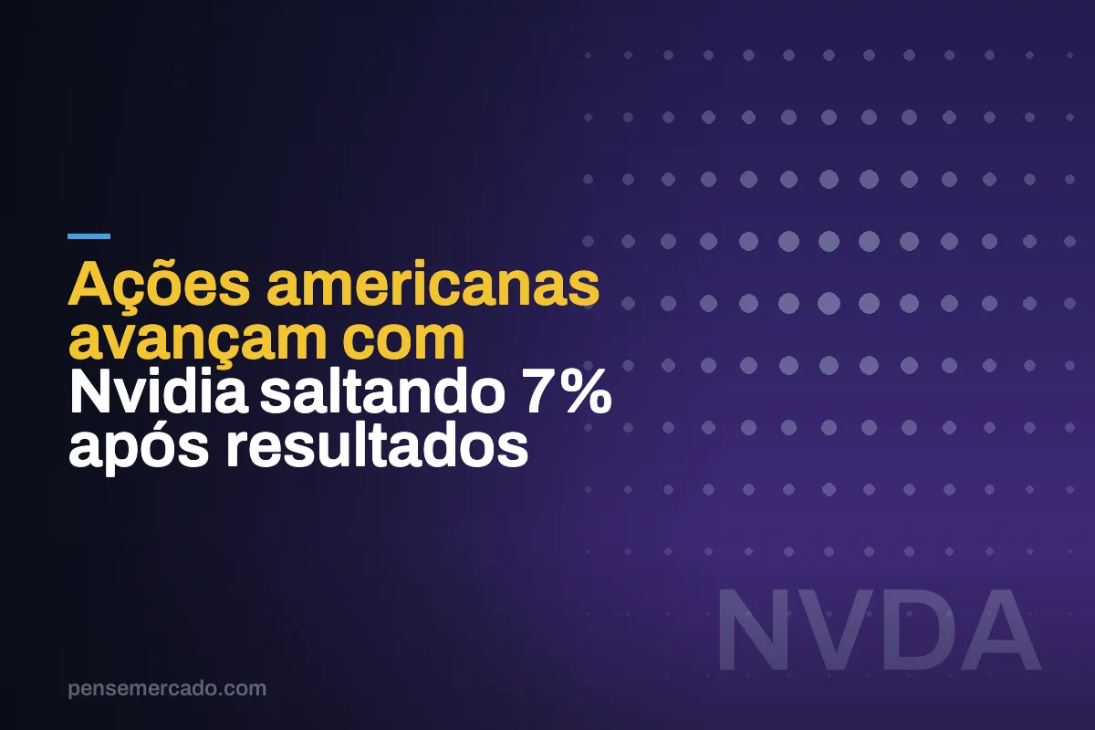 Ações americanas avançam com Nvidia saltando 7% após resultados