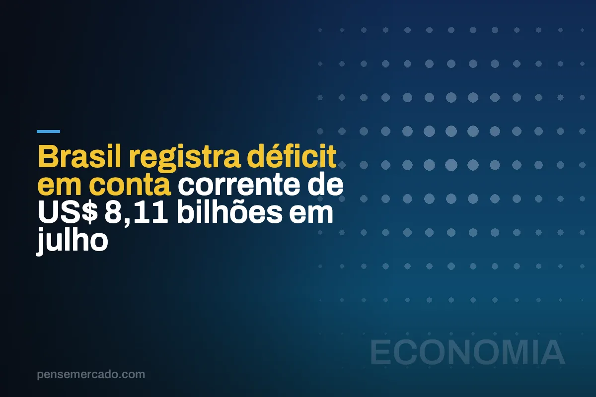 Brasil registra déficit em conta corrente de US$ 8,11 bilhões em julho