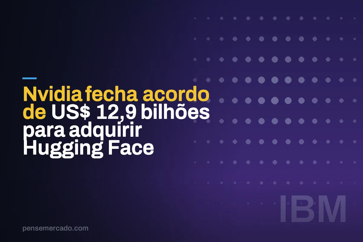 Nvidia fecha acordo de US$ 12,9 bilhões para adquirir Hugging Face