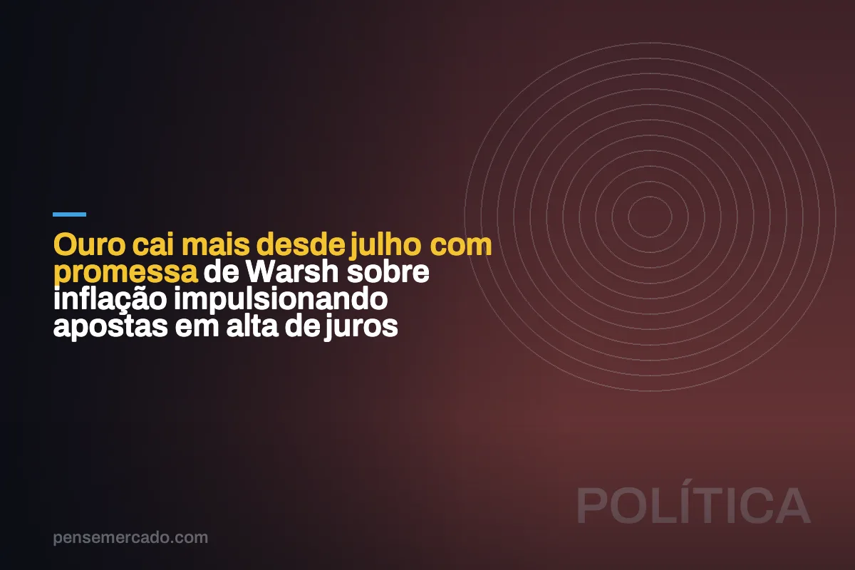 Ouro cai mais desde julho com promessa de Warsh sobre inflação impulsionando apostas em alta de juros