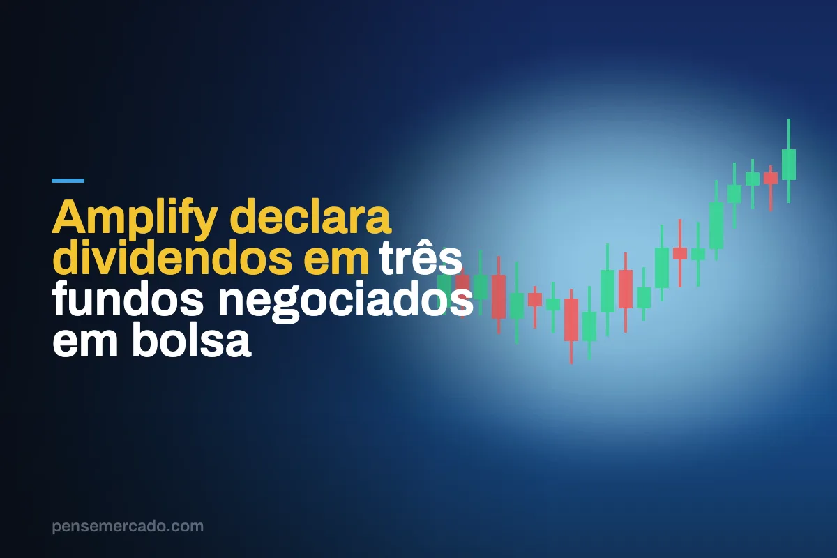 Amplify declara dividendos em três fundos negociados em bolsa