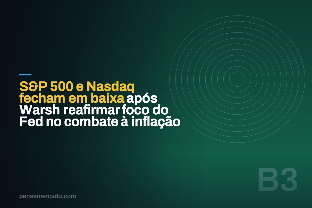 S&P 500 e Nasdaq fecham em baixa após Warsh reafirmar foco do Fed no combate à inflação