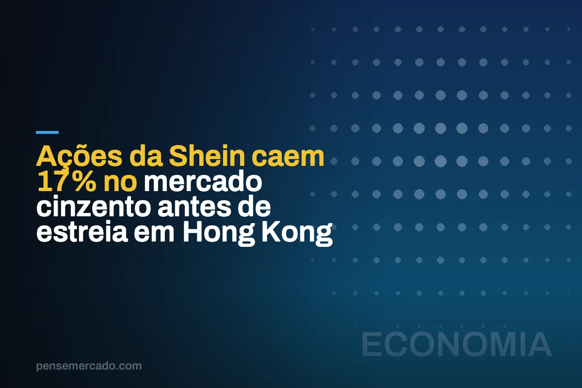 Ações da Shein caem 17% no mercado cinzento antes de estreia em Hong Kong