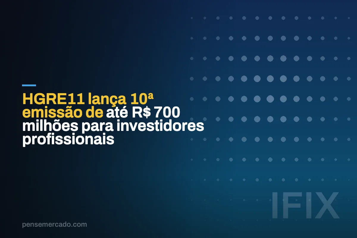 HGRE11 lança 10ª emissão de até R$ 700 milhões para investidores profissionais