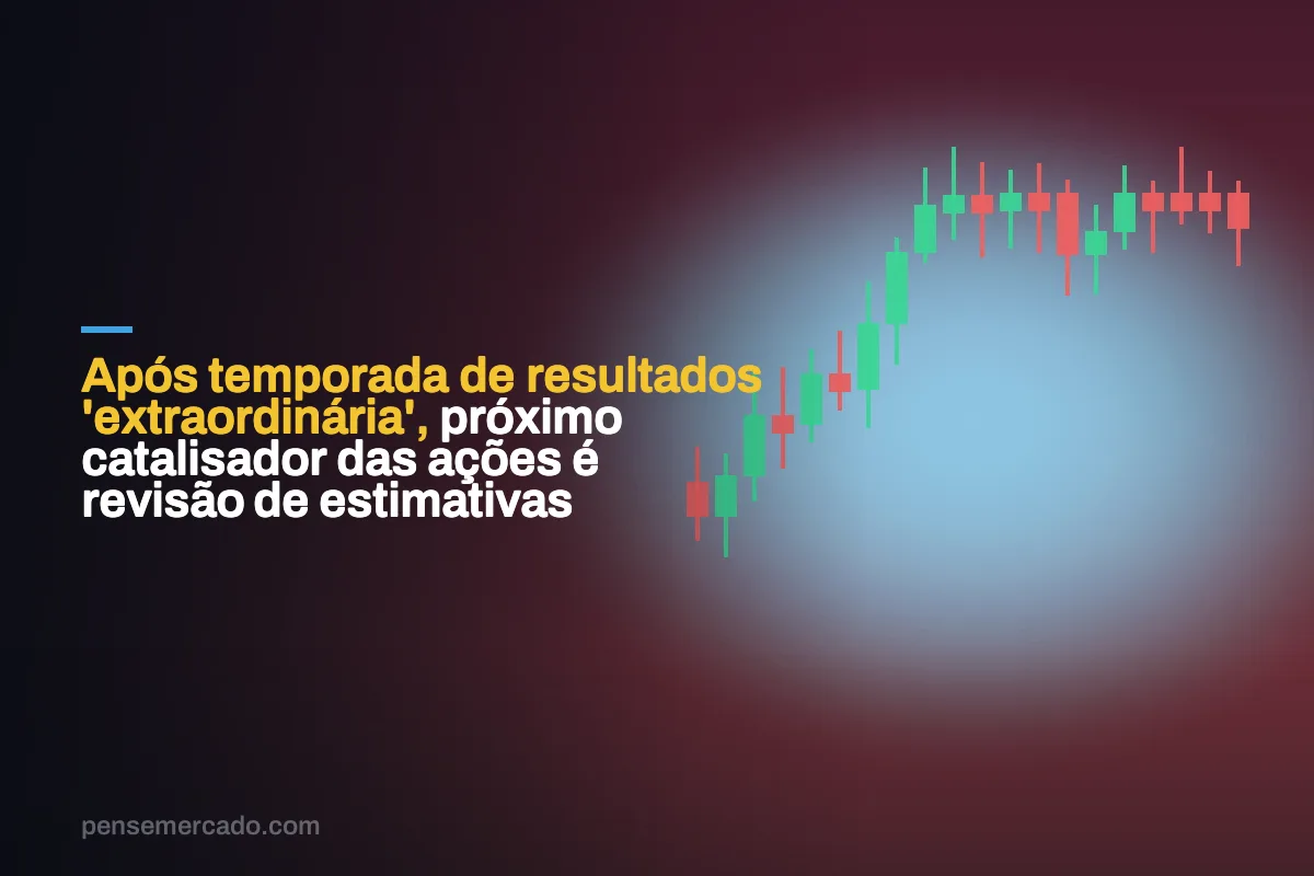 Após temporada de resultados 'extraordinária', próximo catalisador das ações é revisão de estimativas