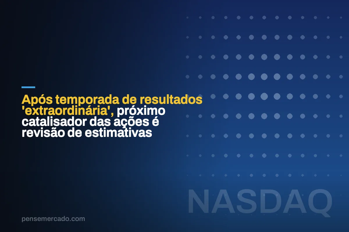 Após temporada de resultados 'extraordinária', próximo catalisador das ações é revisão de estimativas