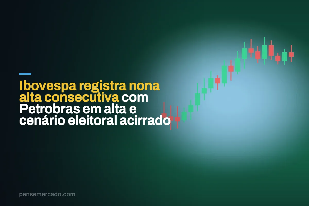 Ibovespa registra nona alta consecutiva com Petrobras em alta e cenário eleitoral acirrado
