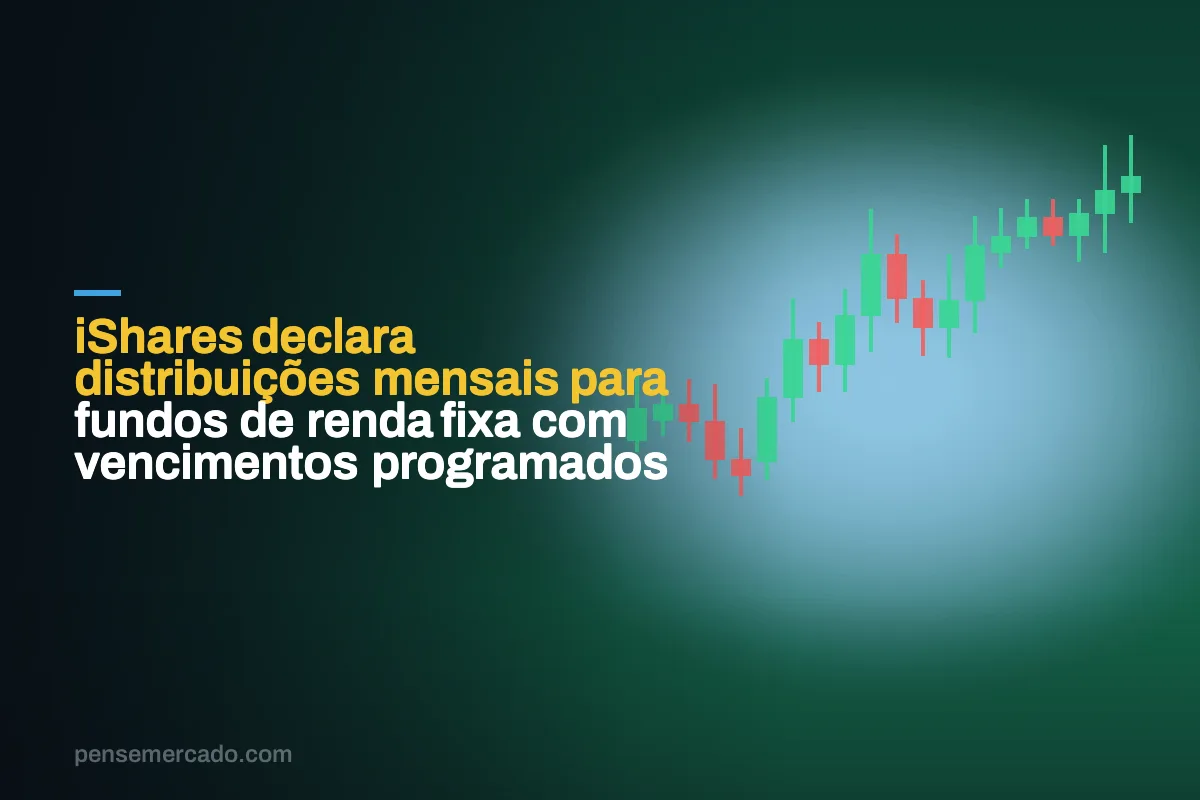 iShares declara distribuições mensais para fundos de renda fixa com vencimentos programados