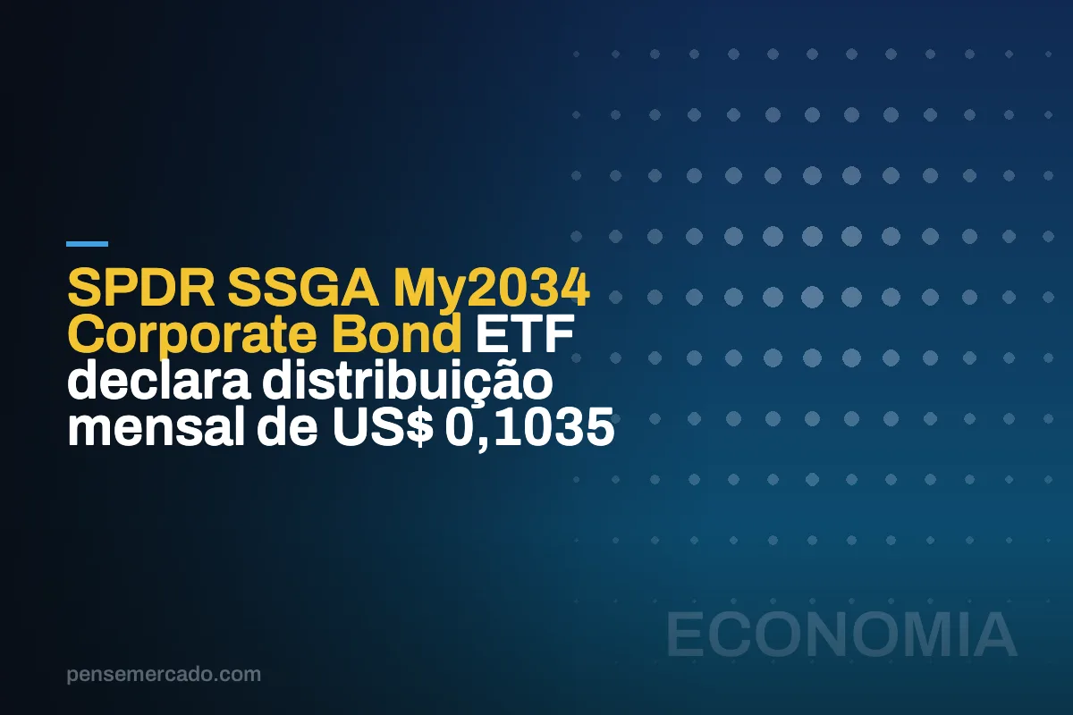 SPDR SSGA My2034 Corporate Bond ETF declara distribuição mensal de US$ 0,1035