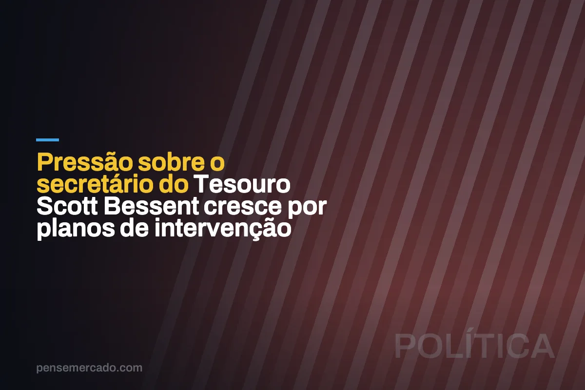 Pressão sobre o secretário do Tesouro Scott Bessent cresce por planos de intervenção