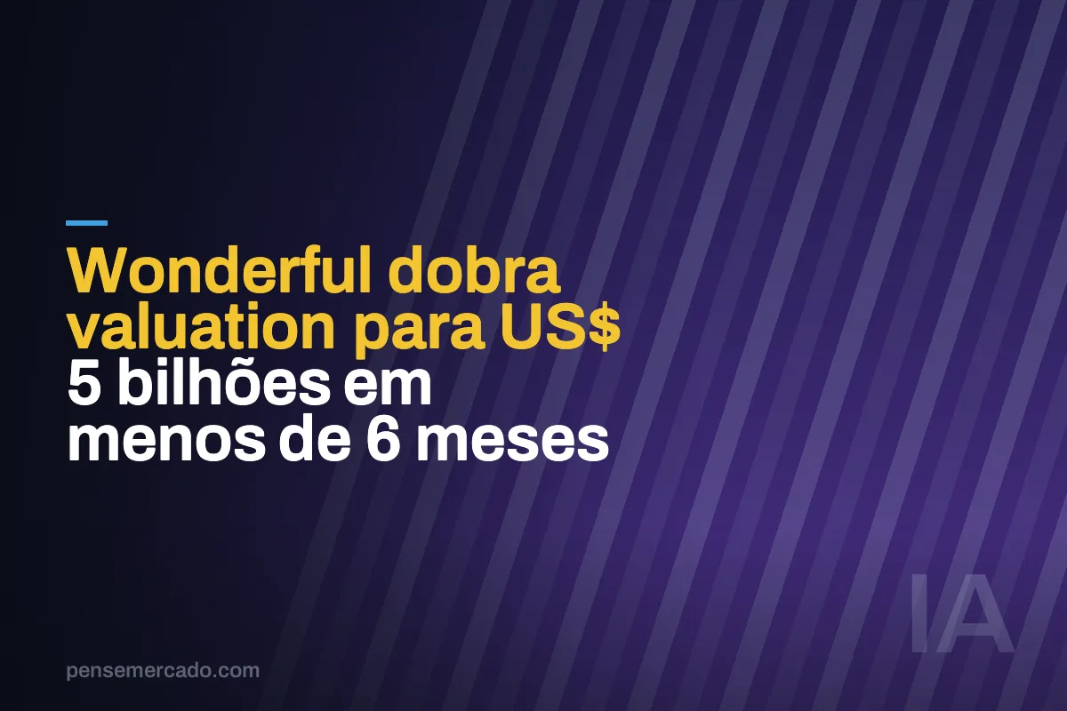 Wonderful dobra valuation para US$ 5 bilhões em menos de 6 meses