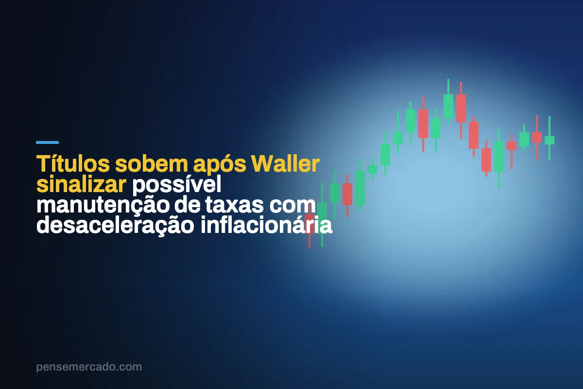 Títulos sobem após Waller sinalizar possível manutenção de taxas com desaceleração inflacionária