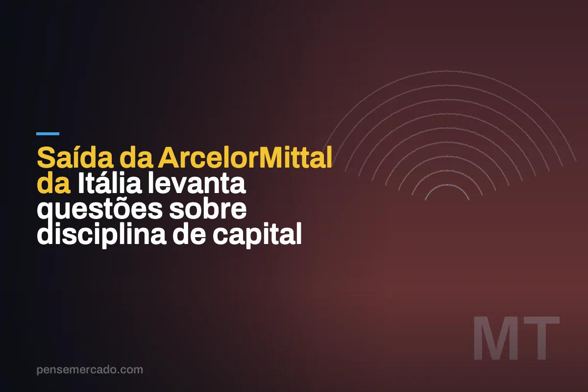 Saída da ArcelorMittal da Itália levanta questões sobre disciplina de capital