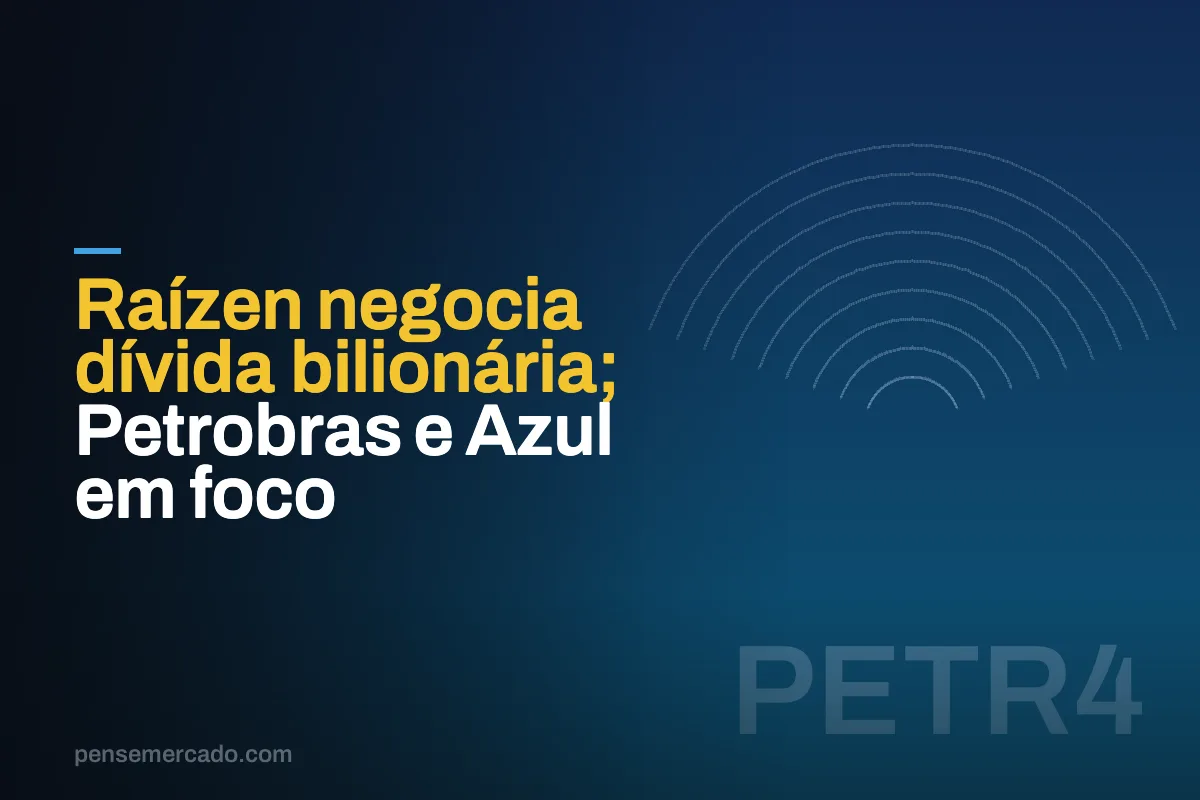 Raízen negocia dívida bilionária; Petrobras e Azul em foco