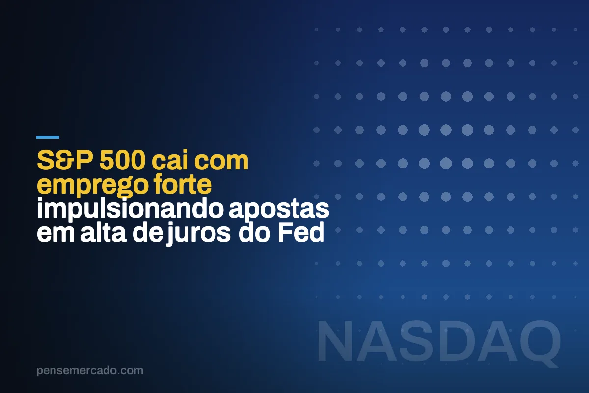 S&P 500 cai com emprego forte impulsionando apostas em alta de juros do Fed