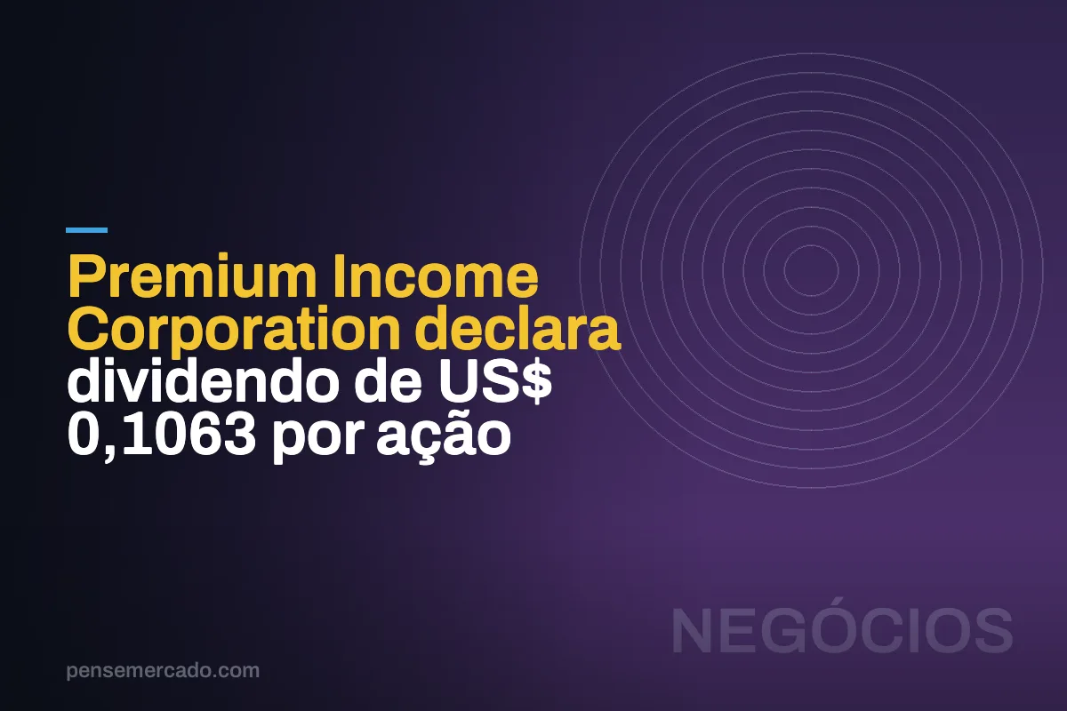 Premium Income Corporation declara dividendo de US$ 0,1063 por ação