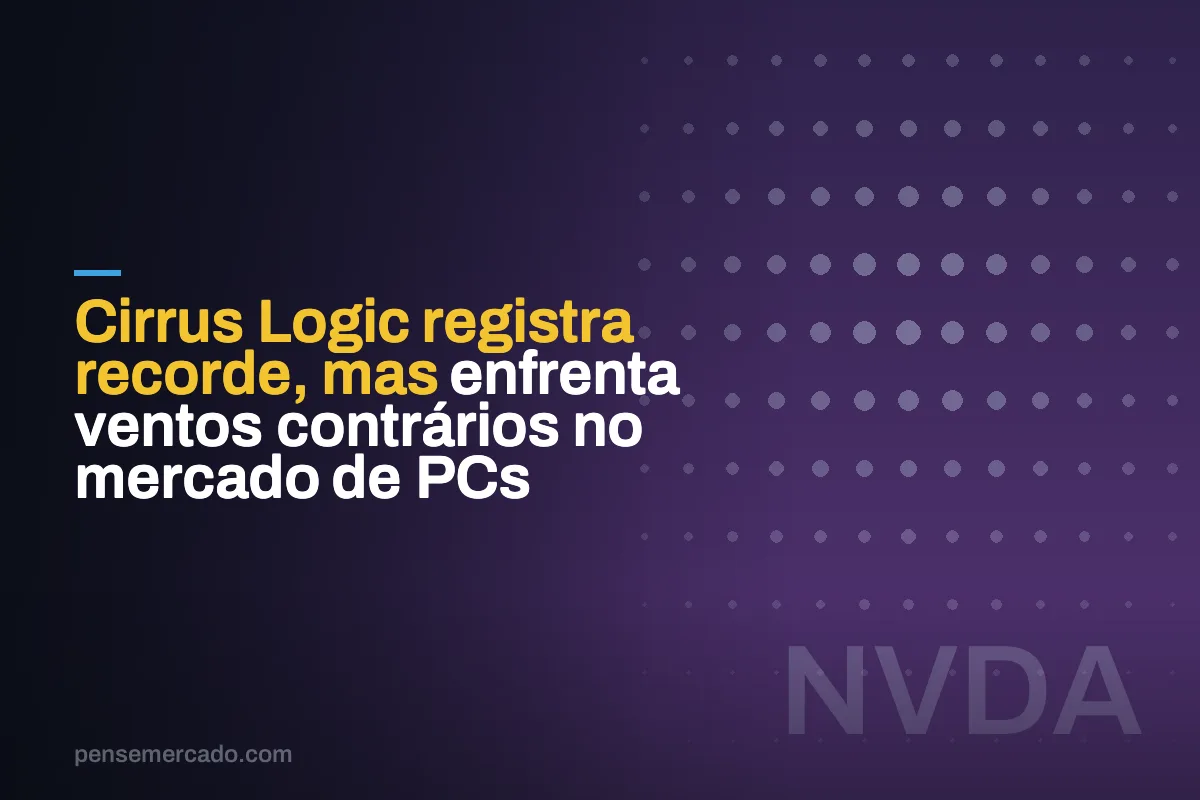 Cirrus Logic registra recorde, mas enfrenta ventos contrários no mercado de PCs