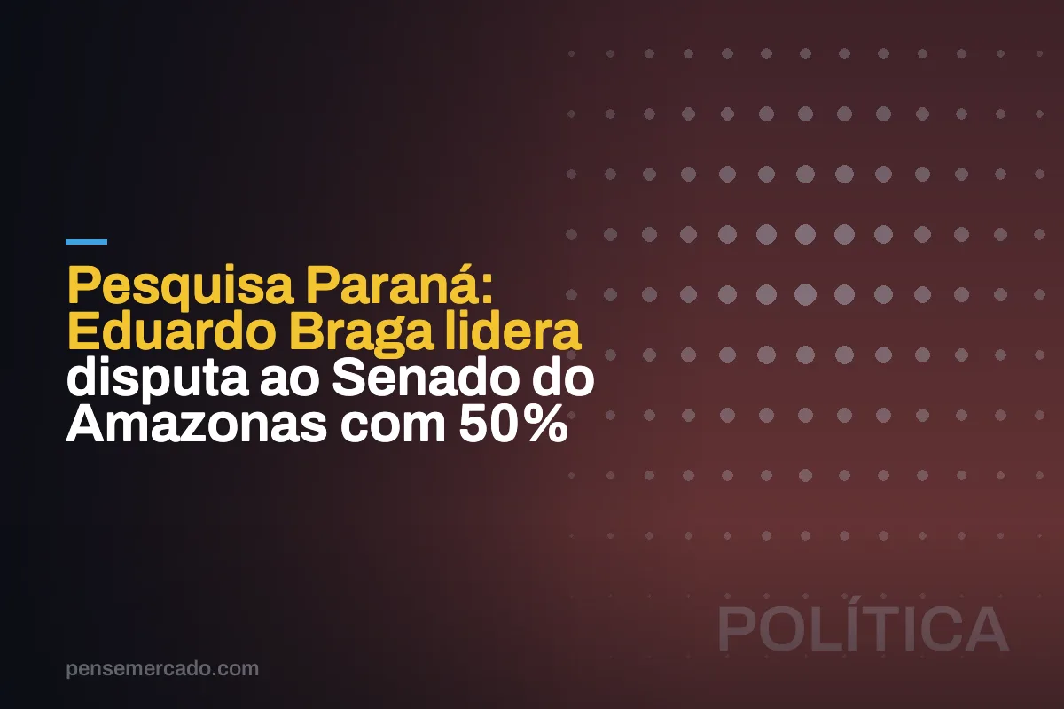 Pesquisa Paraná: Eduardo Braga lidera disputa ao Senado do Amazonas com 50%