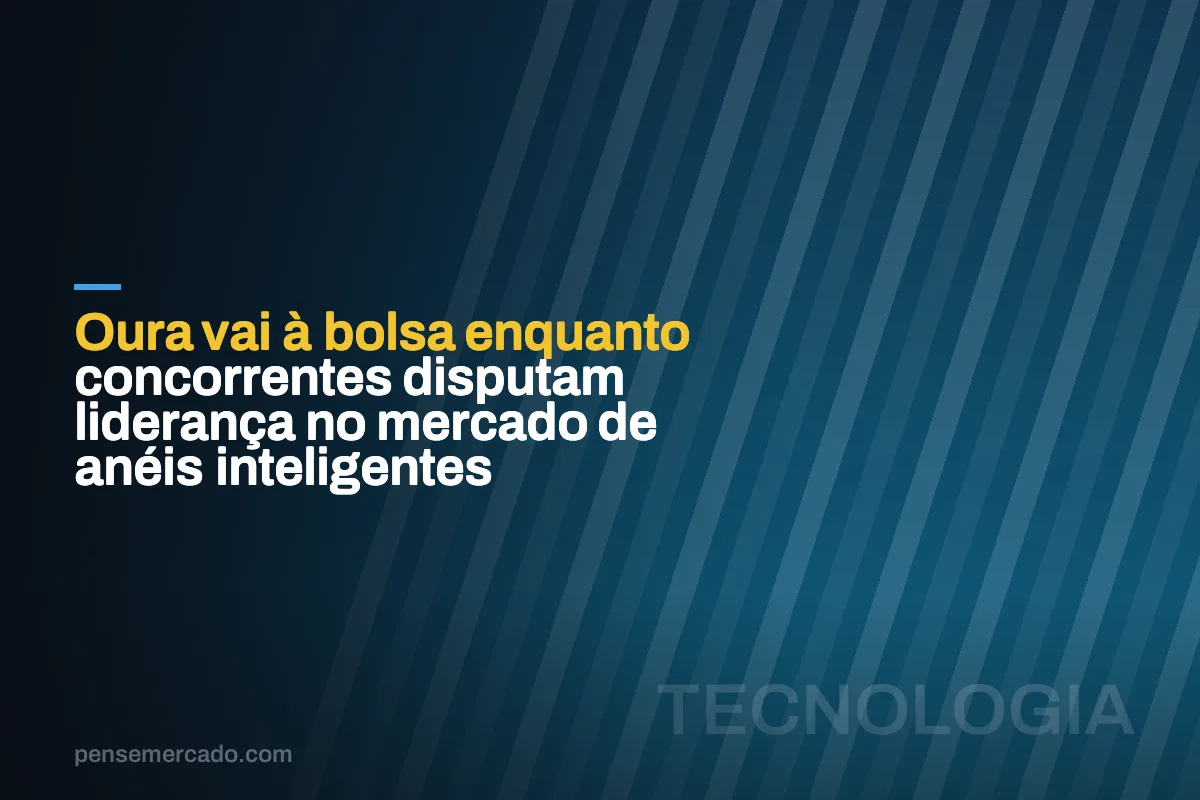 Oura vai à bolsa enquanto concorrentes disputam liderança no mercado de anéis inteligentes