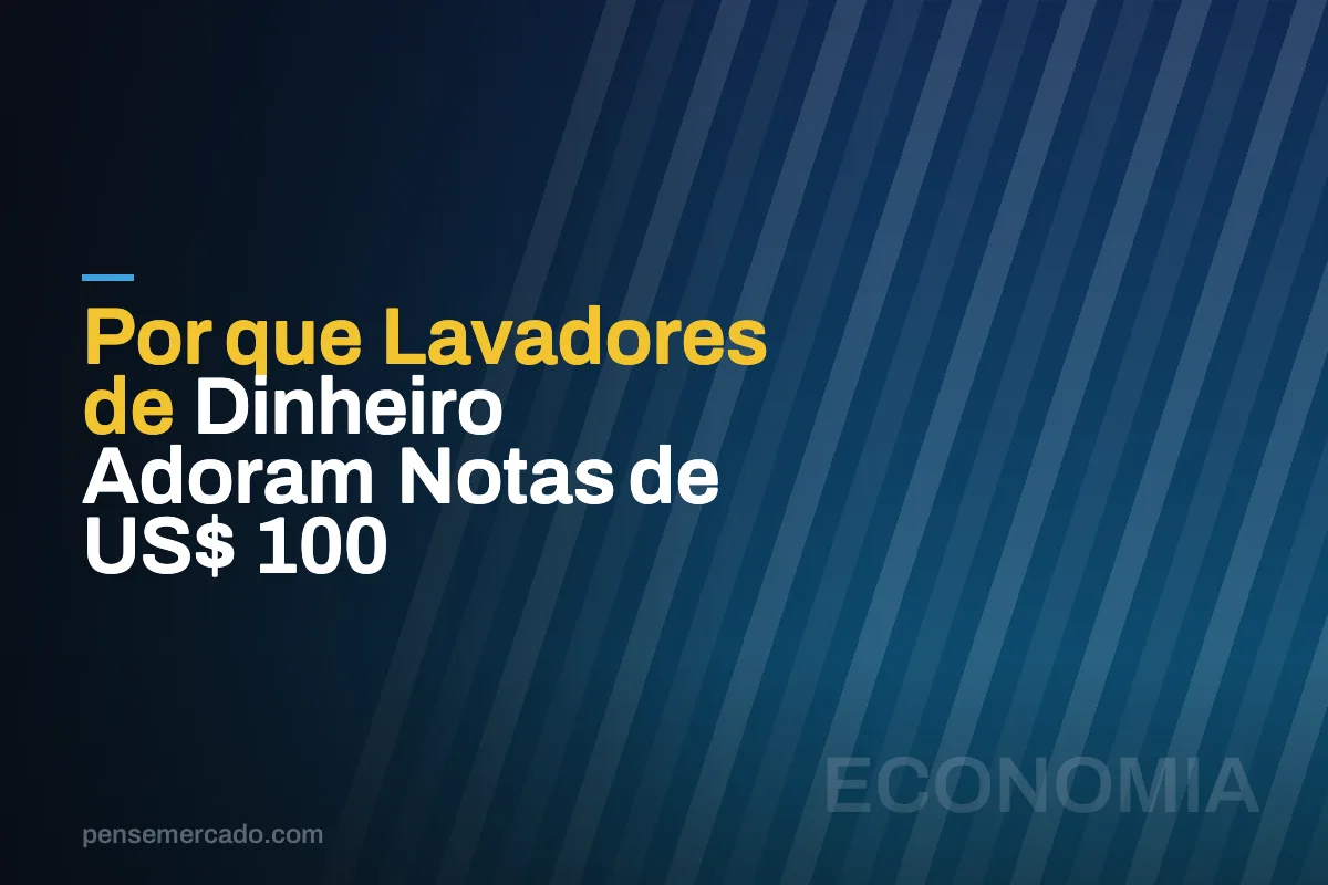 Por que Lavadores de Dinheiro Adoram Notas de US$ 100