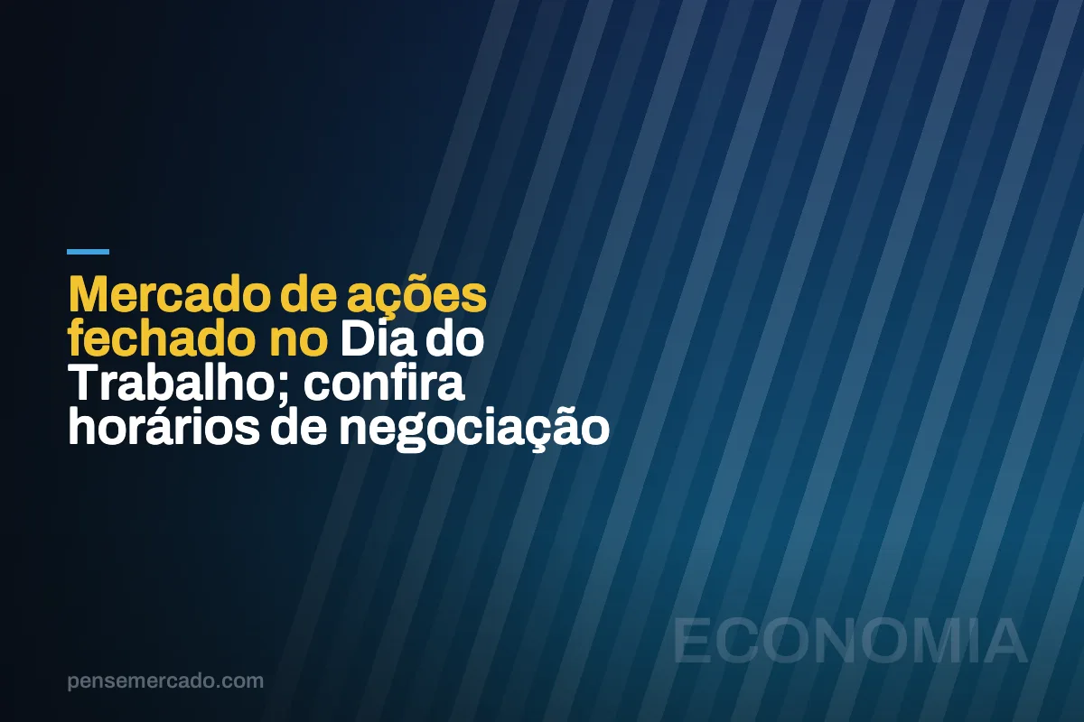 Mercado de ações fechado no Dia do Trabalho; confira horários de negociação