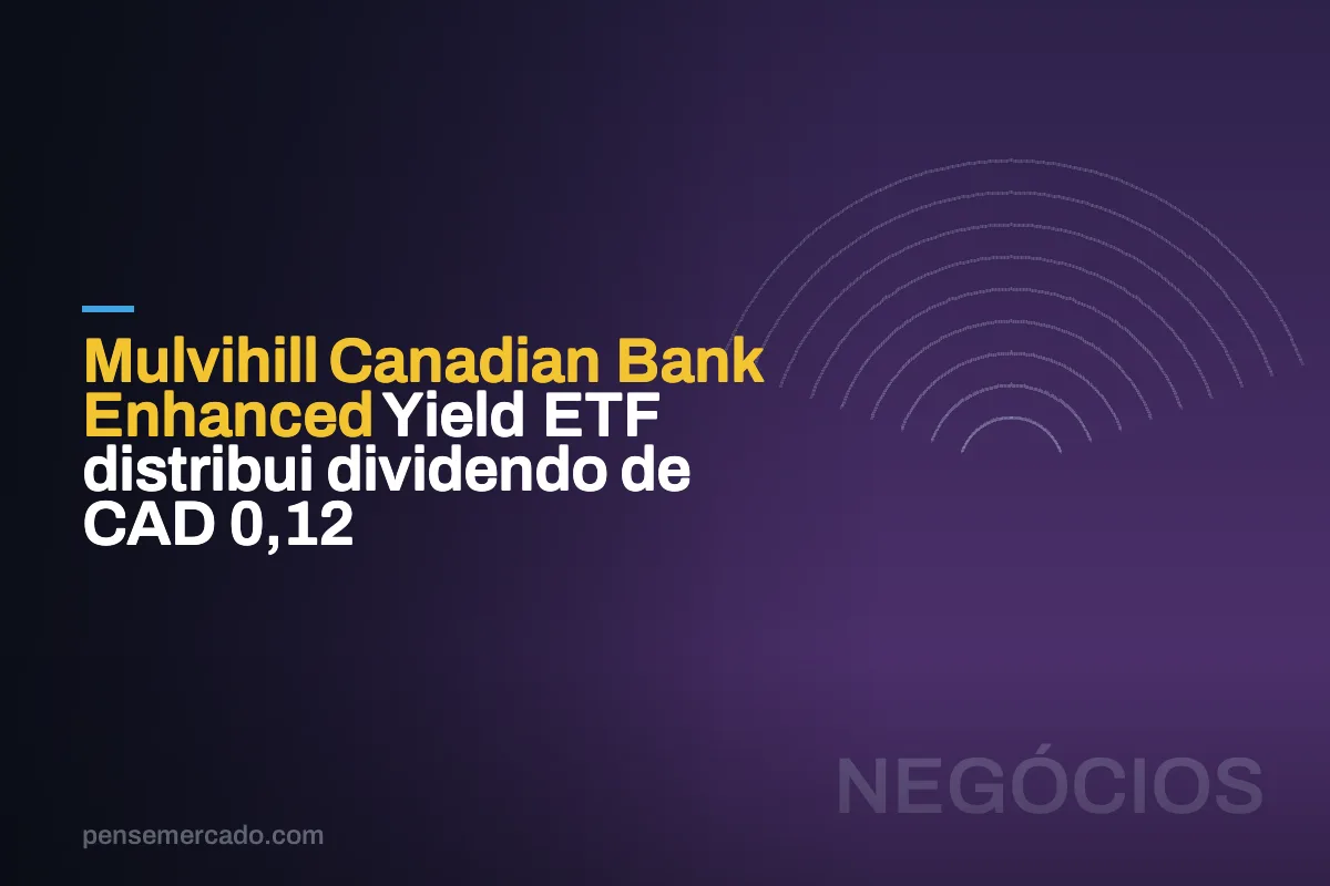 Mulvihill Canadian Bank Enhanced Yield ETF distribui dividendo de CAD 0,12