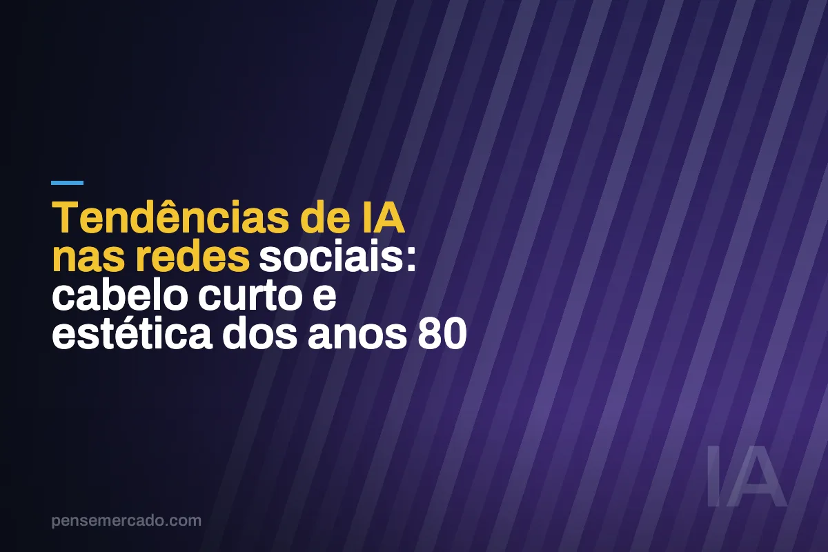Tendências de IA nas redes sociais: cabelo curto e estética dos anos 80