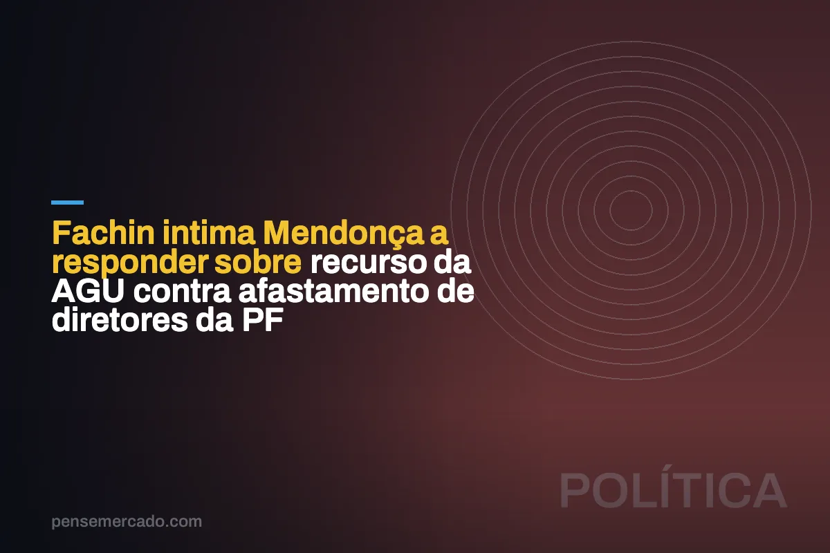 Fachin intima Mendonça a responder sobre recurso da AGU contra afastamento de diretores da PF