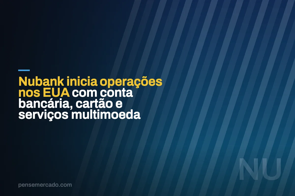 Nubank inicia operações nos EUA com conta bancária, cartão e serviços multimoeda
