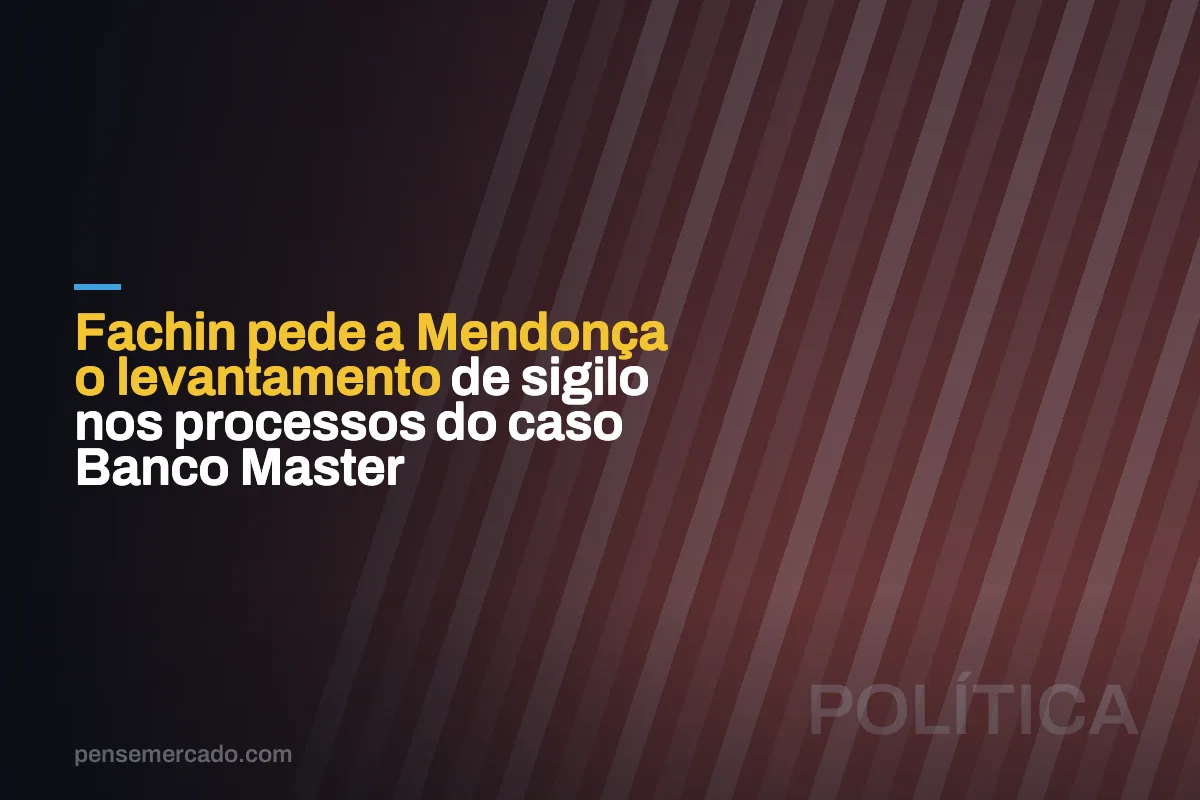 Fachin pede a Mendonça o levantamento de sigilo nos processos do caso Banco Master