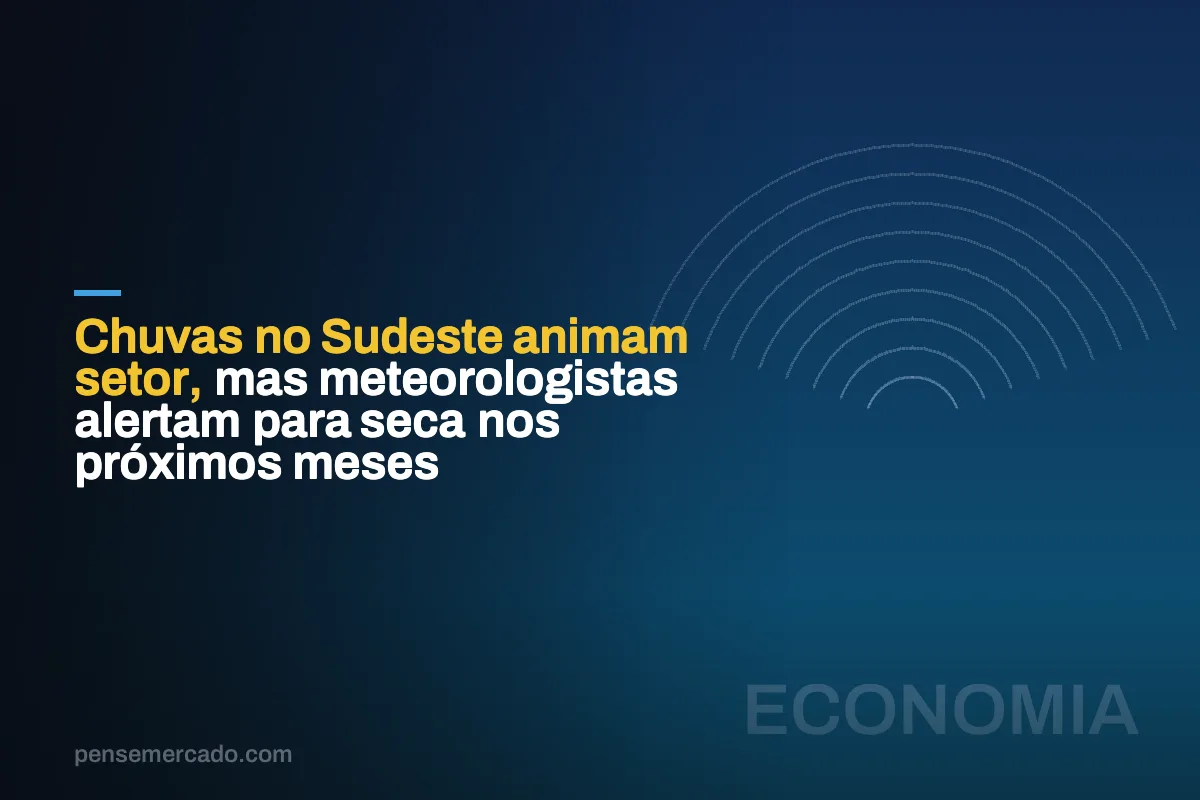 Chuvas no Sudeste animam setor, mas meteorologistas alertam para seca nos próximos meses