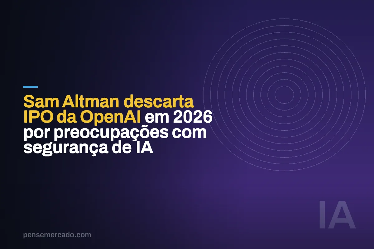 Sam Altman descarta IPO da OpenAI em 2026 por preocupações com segurança de IA