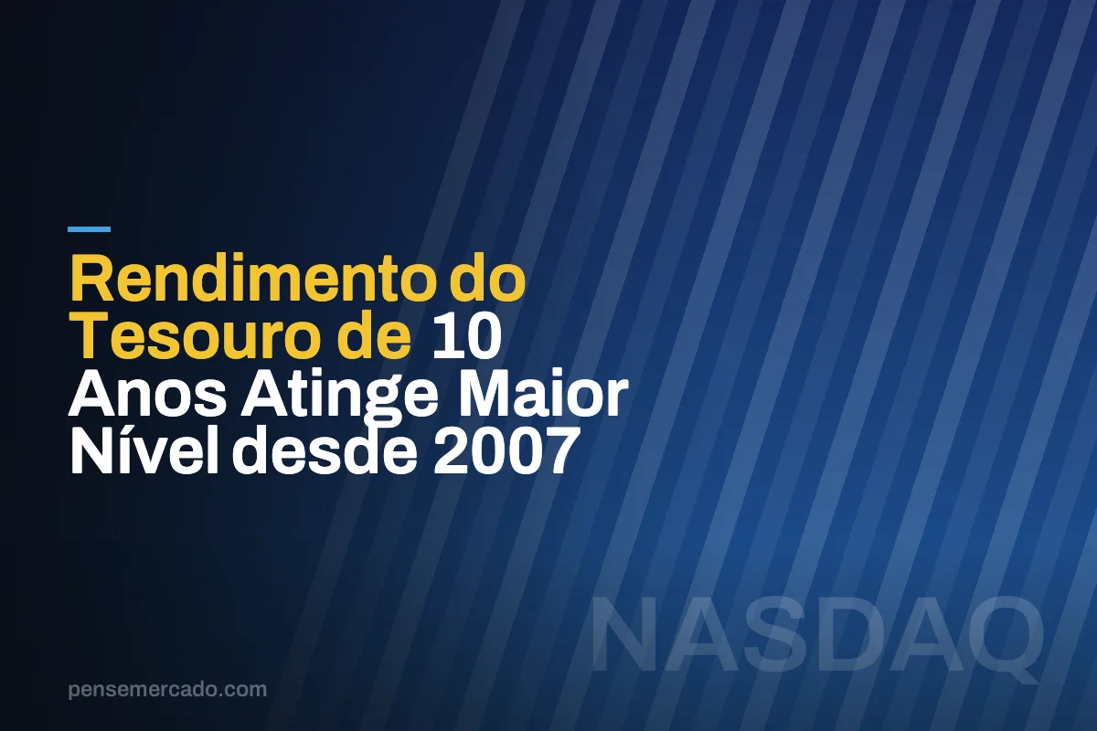 Rendimento do Tesouro de 10 Anos Atinge Maior Nível desde 2007