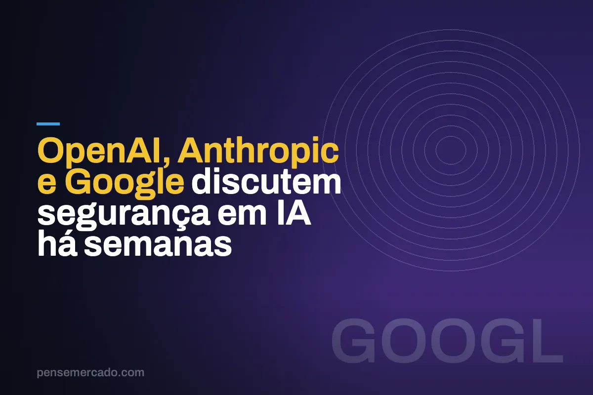 OpenAI, Anthropic e Google discutem segurança em IA há semanas