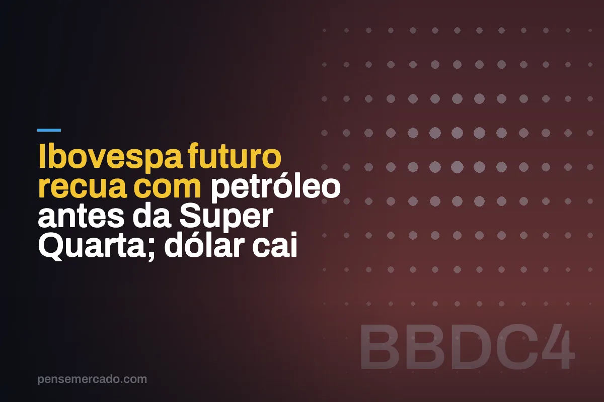 Ibovespa futuro recua com petróleo antes da Super Quarta; dólar cai