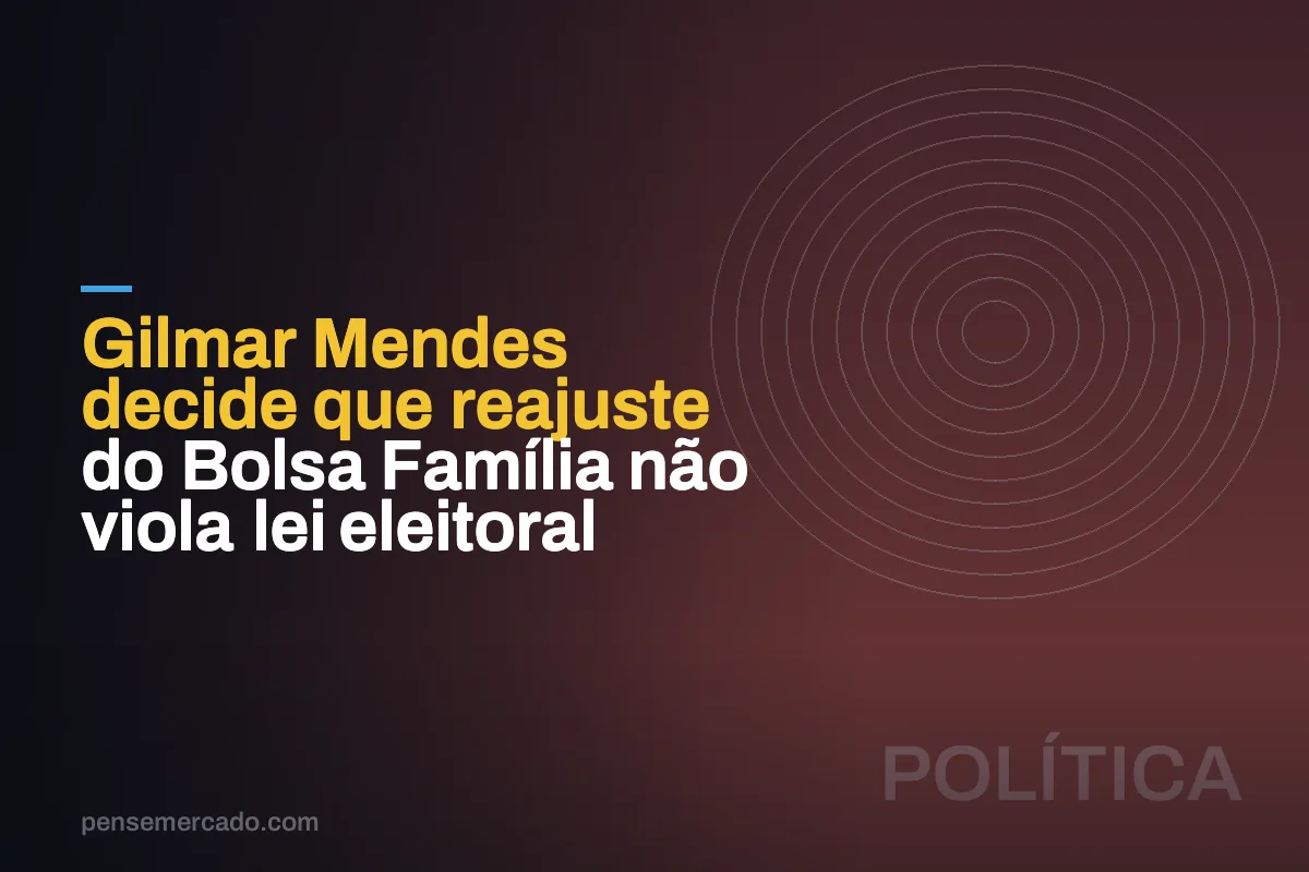 Gilmar Mendes decide que reajuste do Bolsa Família não viola lei eleitoral