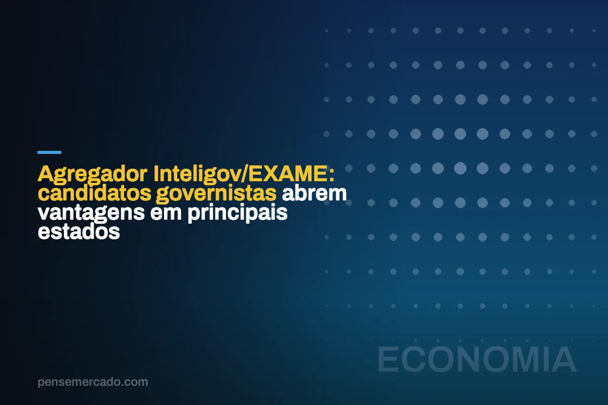 Agregador Inteligov/EXAME: candidatos governistas abrem vantagens em principais estados