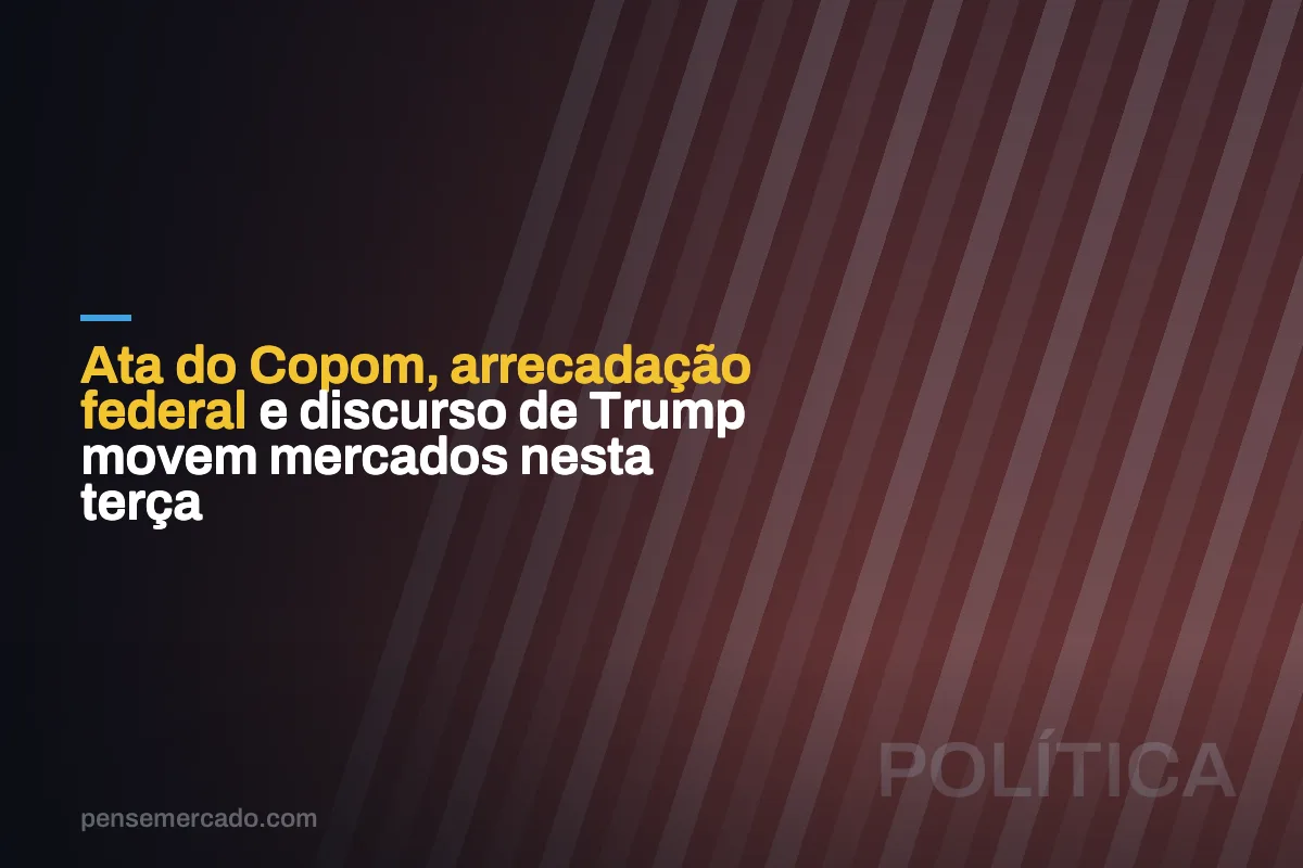 Ata do Copom, arrecadação federal e discurso de Trump movem mercados nesta terça