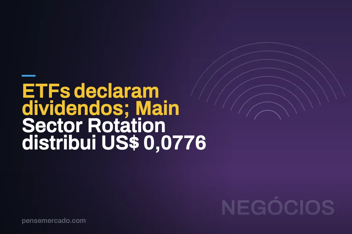 ETFs declaram dividendos; Main Sector Rotation distribui US$ 0,0776