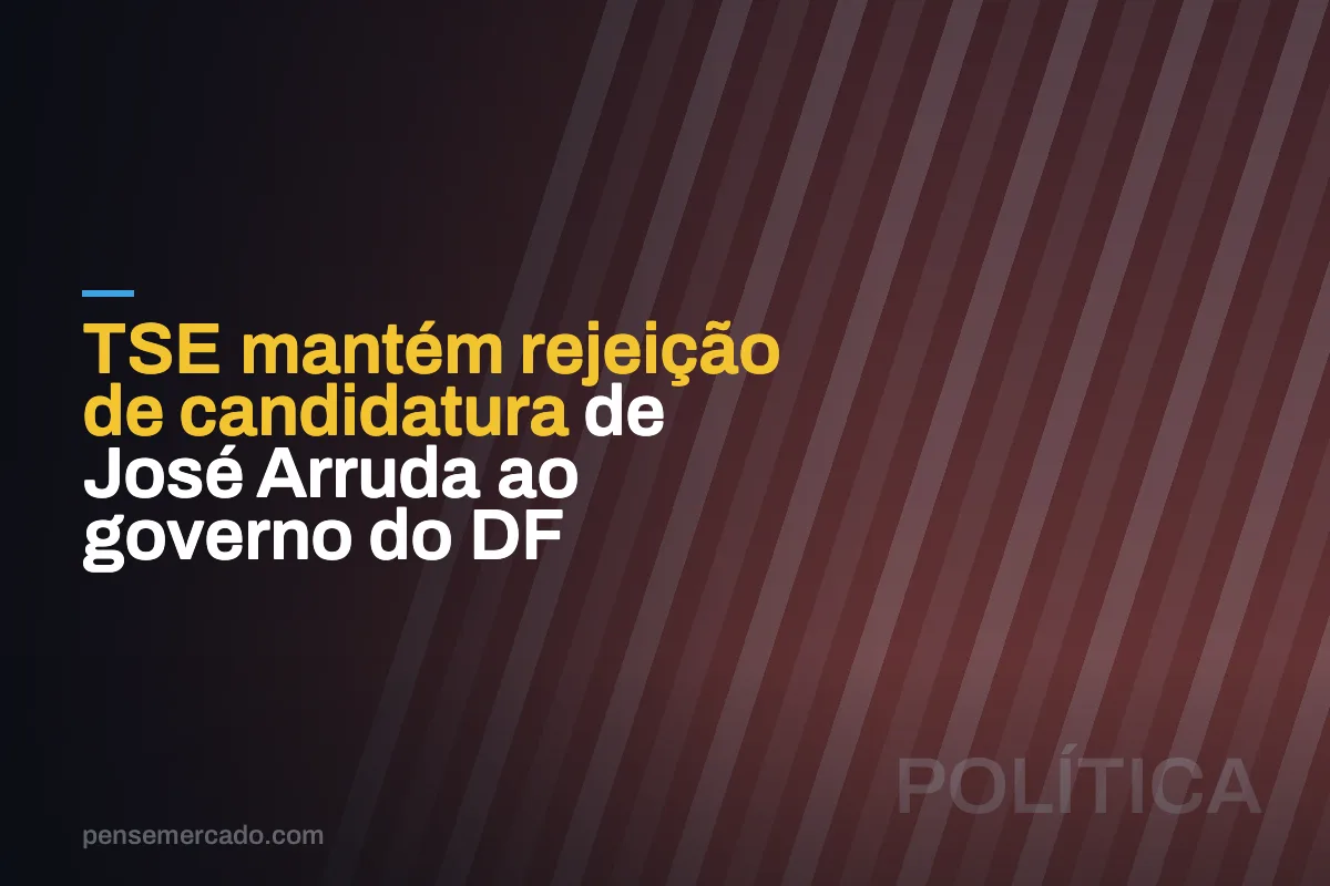 TSE mantém rejeição de candidatura de José Arruda ao governo do DF