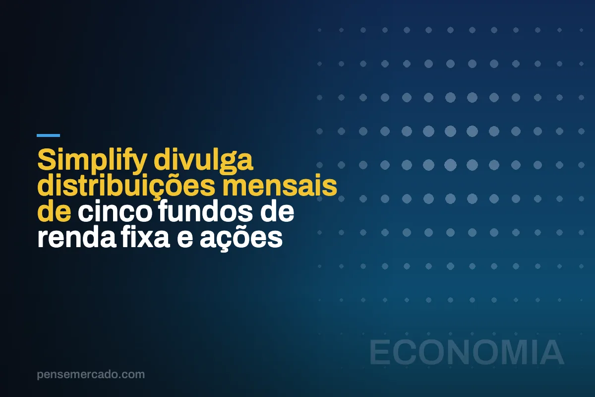 Simplify divulga distribuições mensais de cinco fundos de renda fixa e ações