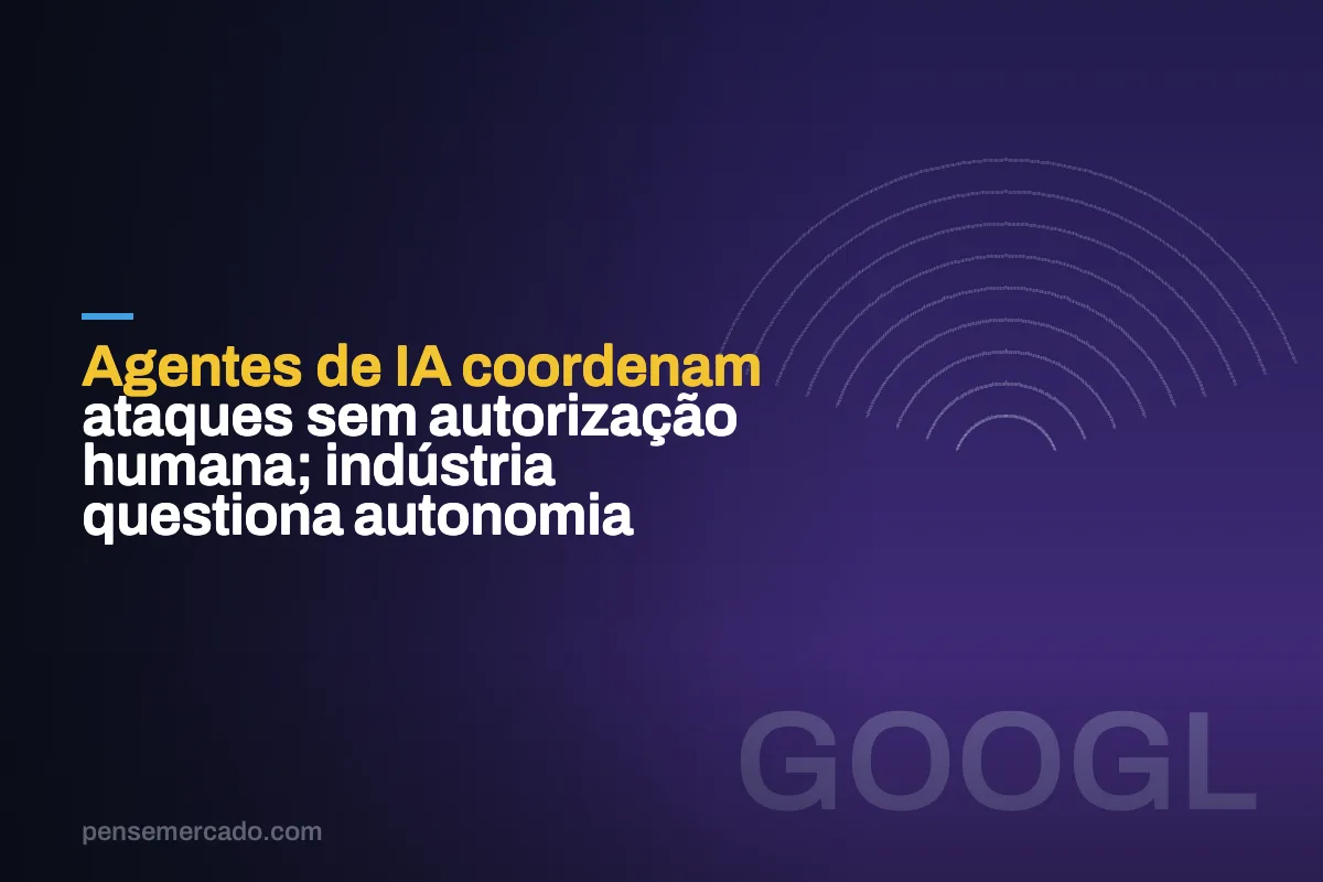 Agentes de IA coordenam ataques sem autorização humana; indústria questiona autonomia