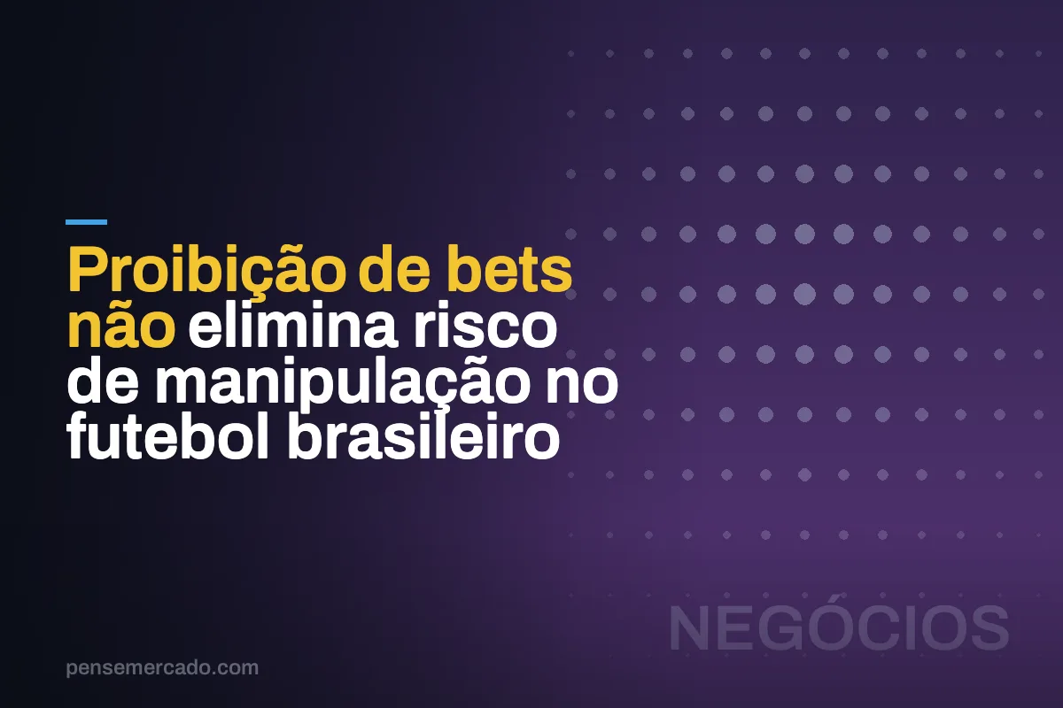 Proibição de bets não elimina risco de manipulação no futebol brasileiro