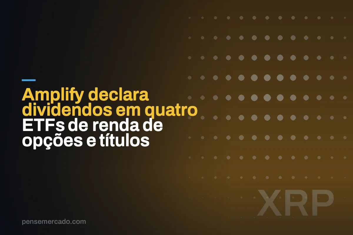 Amplify declara dividendos em quatro ETFs de renda de opções e títulos