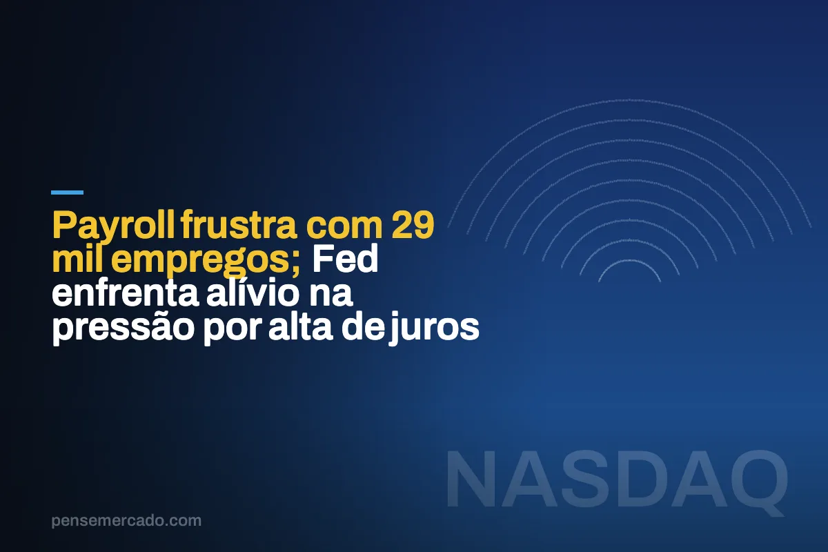 Payroll frustra com 29 mil empregos; Fed enfrenta alívio na pressão por alta de juros